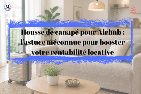 Housse de canapé pour Airbnb : l'astuce méconnue pour booster votre rentabilité locative